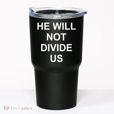 He Will Not Divide US Anti Trump Protest Tumbler