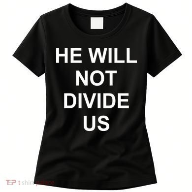 He Will Not Divide US Anti Trump Protest Women's T-Shirt