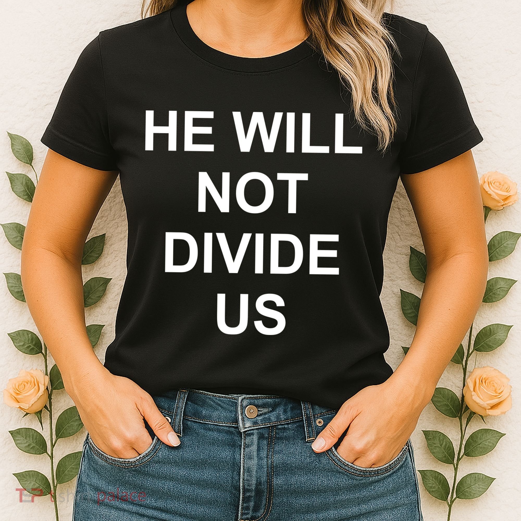 He Will Not Divide US Anti Trump Protest Women's T-Shirt