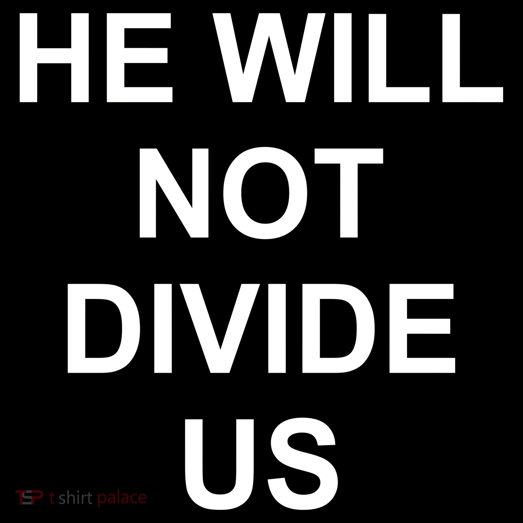 He Will Not Divide US Anti Trump Protest Women's T-Shirt