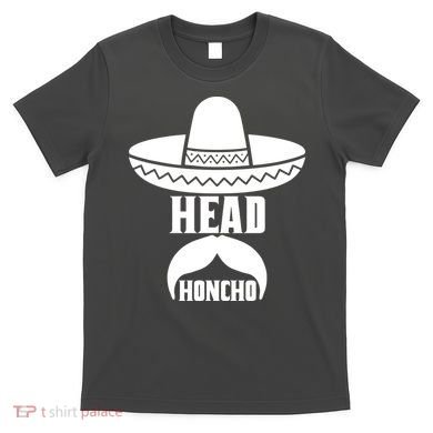 Head Honcho Sombrero Moustache Funny Cinco De Mayo T-Shirt