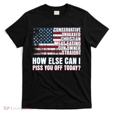 How Else Can I Piss You Off Today Us Flag T-Shirt