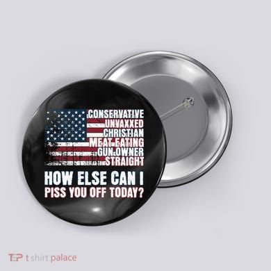 How Else Can I Piss You Off Today Us Flag Button