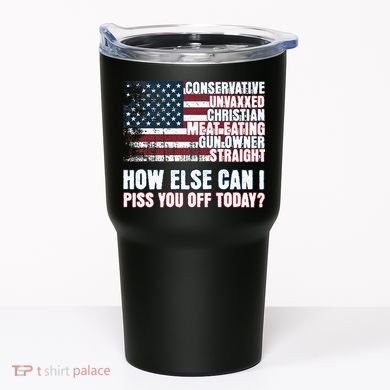 How Else Can I Piss You Off Today Us Flag Tumbler