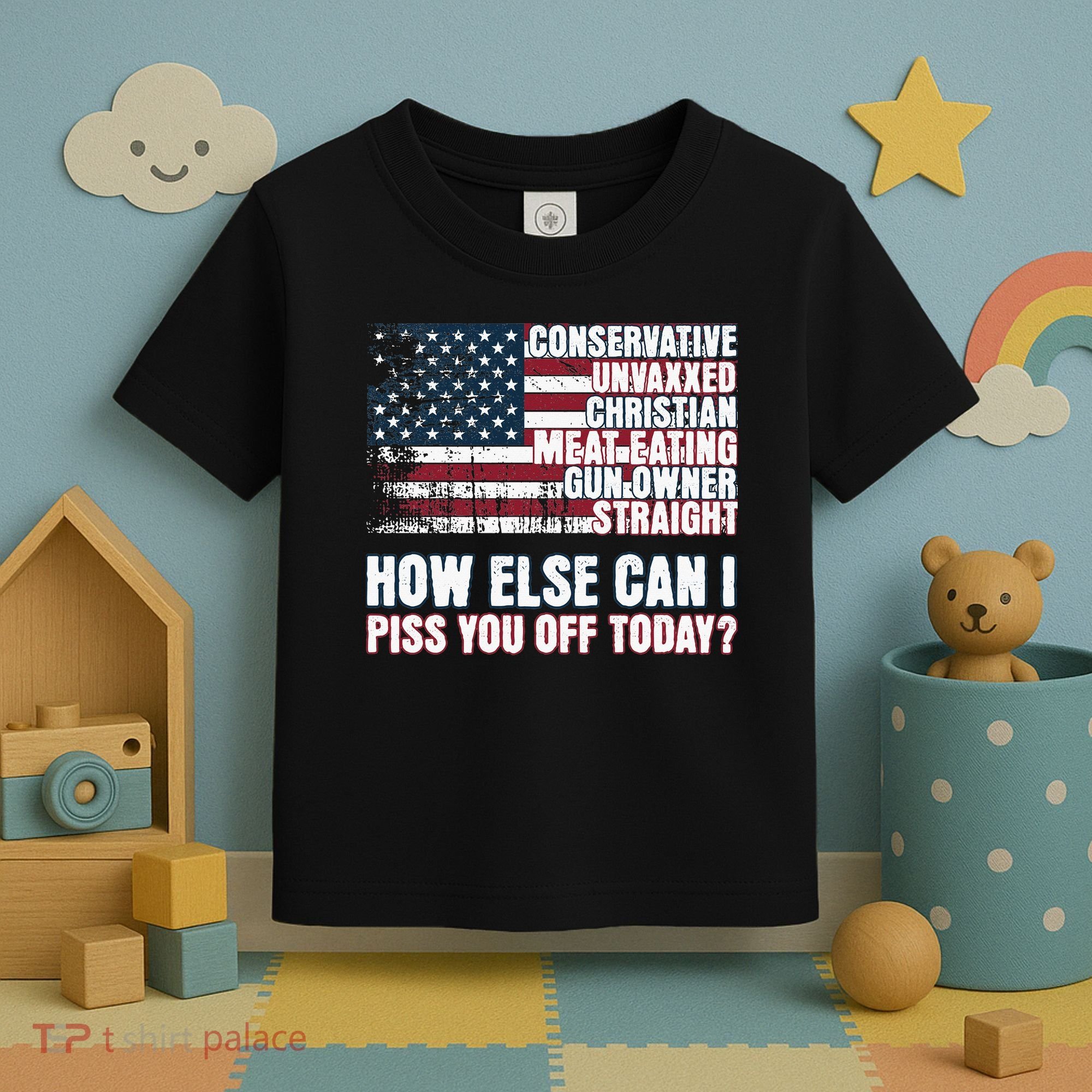 How Else Can I Piss You Off Today Us Flag Toddler T-Shirt