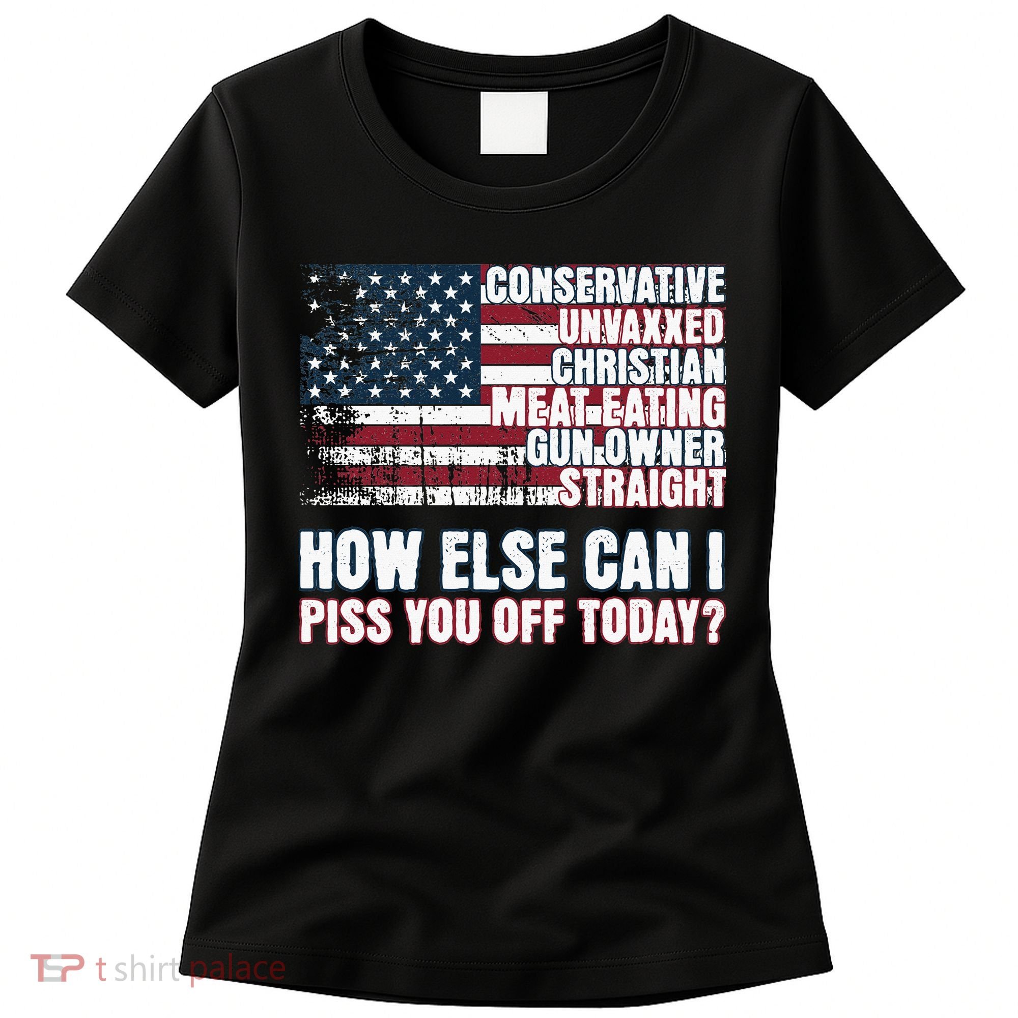 How Else Can I Piss You Off Today Us Flag Women's T-Shirt