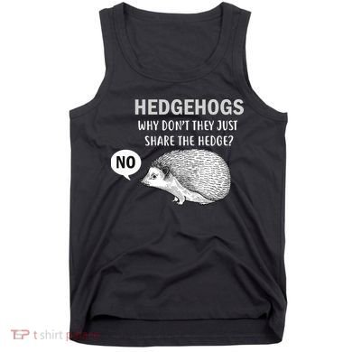 Hedgehogs Can't Share Tank Top