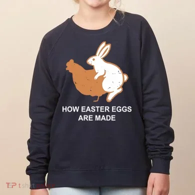 How Easter Eggs Are Made Funny Sarcastic Women's Sweatshirt