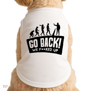 Human Evolution Go Back We F*Cked Up Doggie Tank