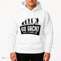 Human Evolution Go Back We F*Cked Up Hoodie thumb 2