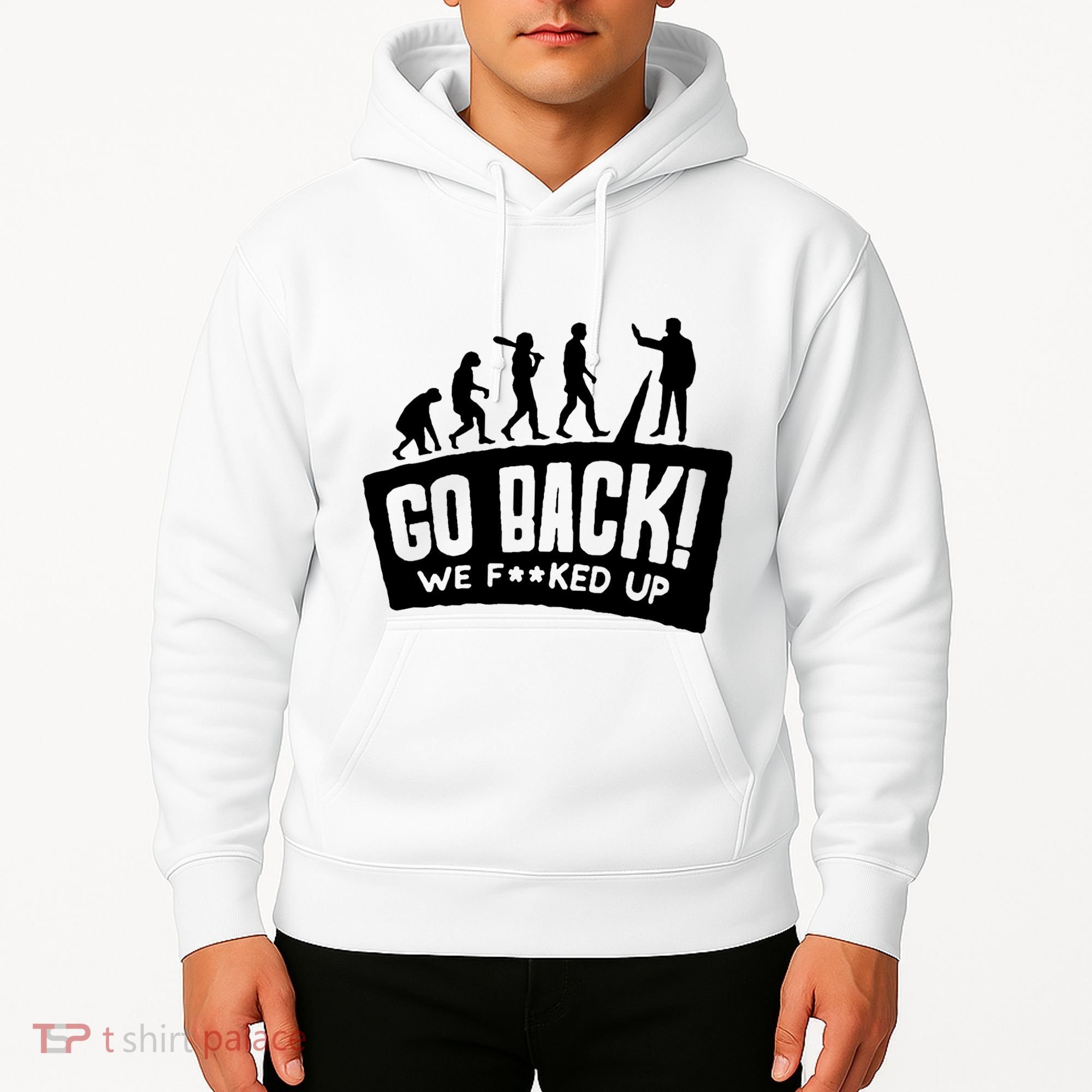 Human Evolution Go Back We F*Cked Up Hoodie
