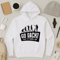 Human Evolution Go Back We F*Cked Up Hoodie thumb 3