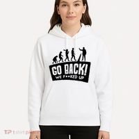 Human Evolution Go Back We F*Cked Up Hoodie thumb 5