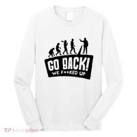 Human Evolution Go Back We F*Cked Up Long Sleeve Shirt thumb 0