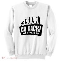 Human Evolution Go Back We F*Cked Up Sweatshirt thumb 0