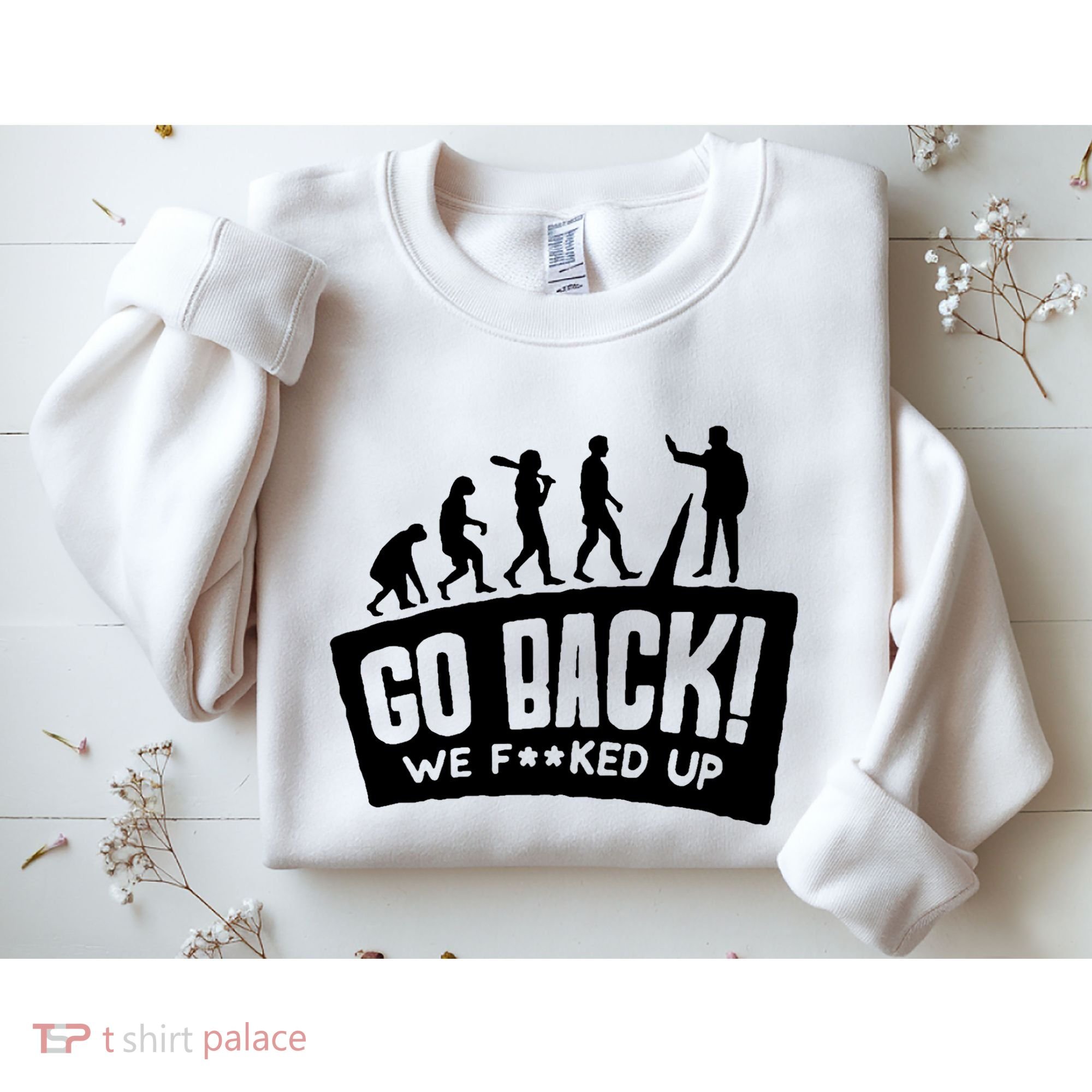 Human Evolution Go Back We F*Cked Up Sweatshirt