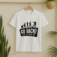 Human Evolution Go Back We F*Cked Up T-Shirt thumb 2