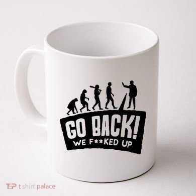 Human Evolution Go Back We F*Cked Up Coffee Mug