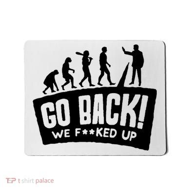 Human Evolution Go Back We F*Cked Up Mousepad