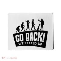 Human Evolution Go Back We F*Cked Up Mousepad thumb 0