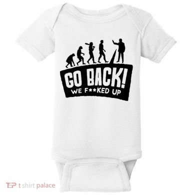 Human Evolution Go Back We F*Cked Up Baby Bodysuit