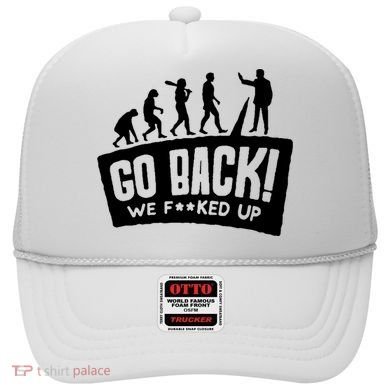Human Evolution Go Back We F*Cked Up Hat