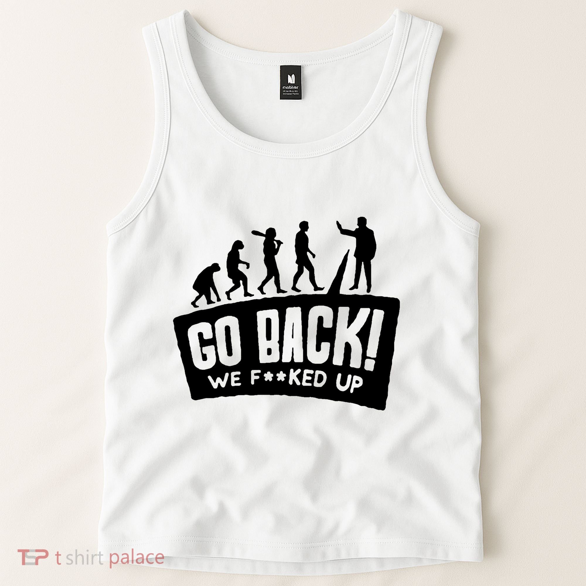 Human Evolution Go Back We F*Cked Up Tank Top