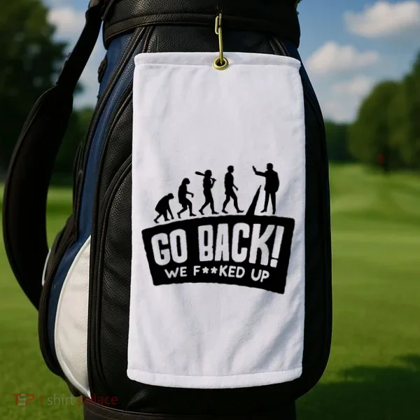 Human Evolution Go Back We F*Cked Up Golf Towel