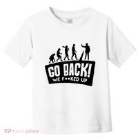 Human Evolution Go Back We F*Cked Up Toddler T-Shirt thumb 0