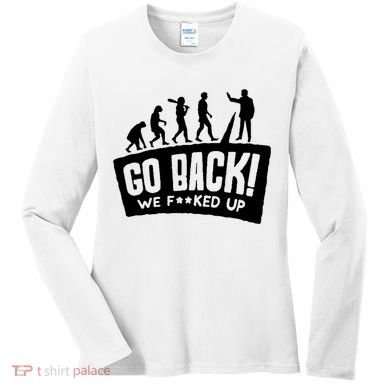 Human Evolution Go Back We F*Cked Up Women's Long Sleeve Shirt