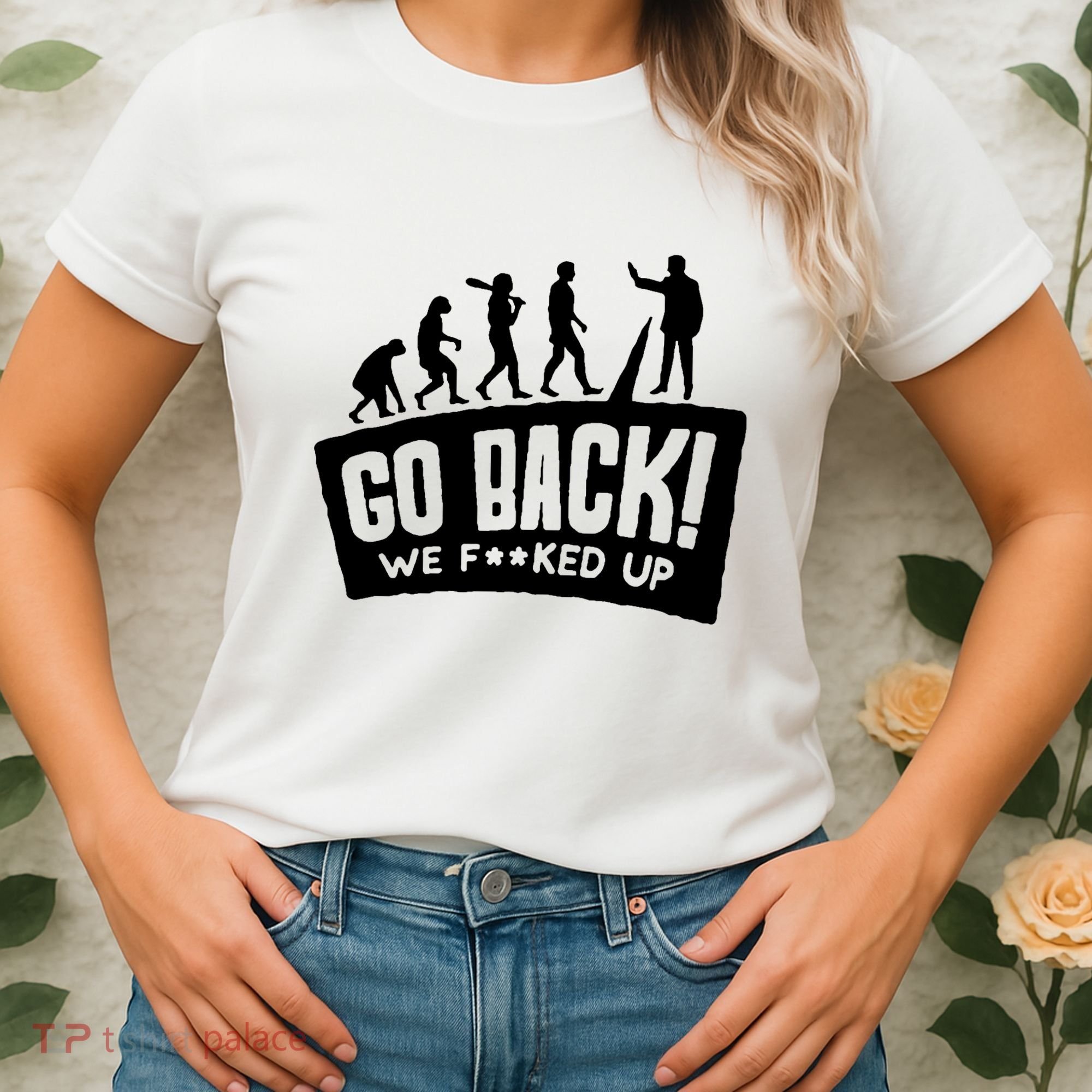 Human Evolution Go Back We F*Cked Up Women's T-Shirt