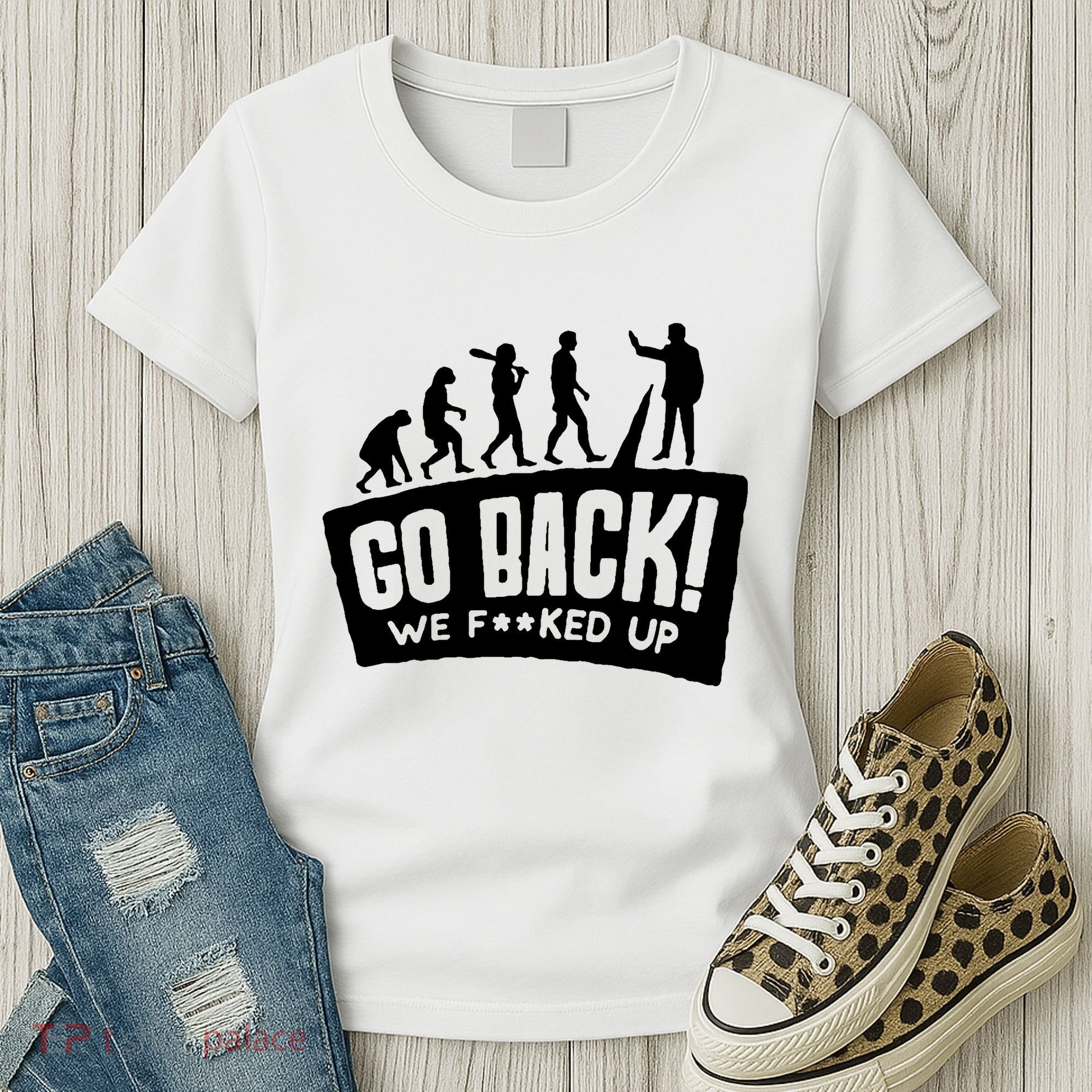 Human Evolution Go Back We F*Cked Up Women's T-Shirt