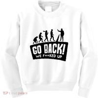 Human Evolution Go Back We F*Cked Up Kids Sweatshirt thumb 0