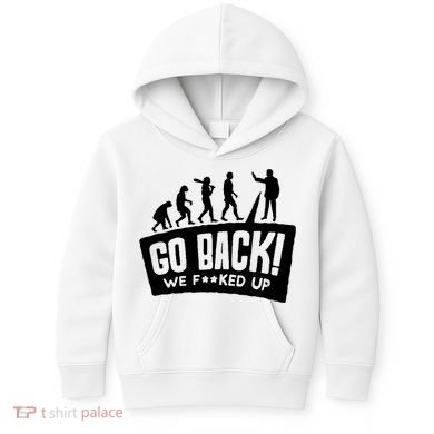 Human Evolution Go Back We F*Cked Up Kids Hoodie