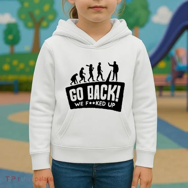 Human Evolution Go Back We F*Cked Up Kids Hoodie