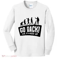 Human Evolution Go Back We F*Cked Up Kids Long Sleeve Shirt thumb 0