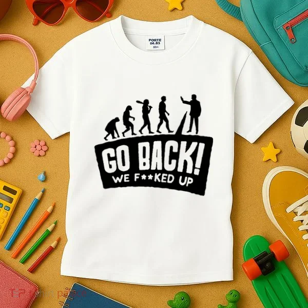Human Evolution Go Back We F*Cked Up Kids T-Shirt