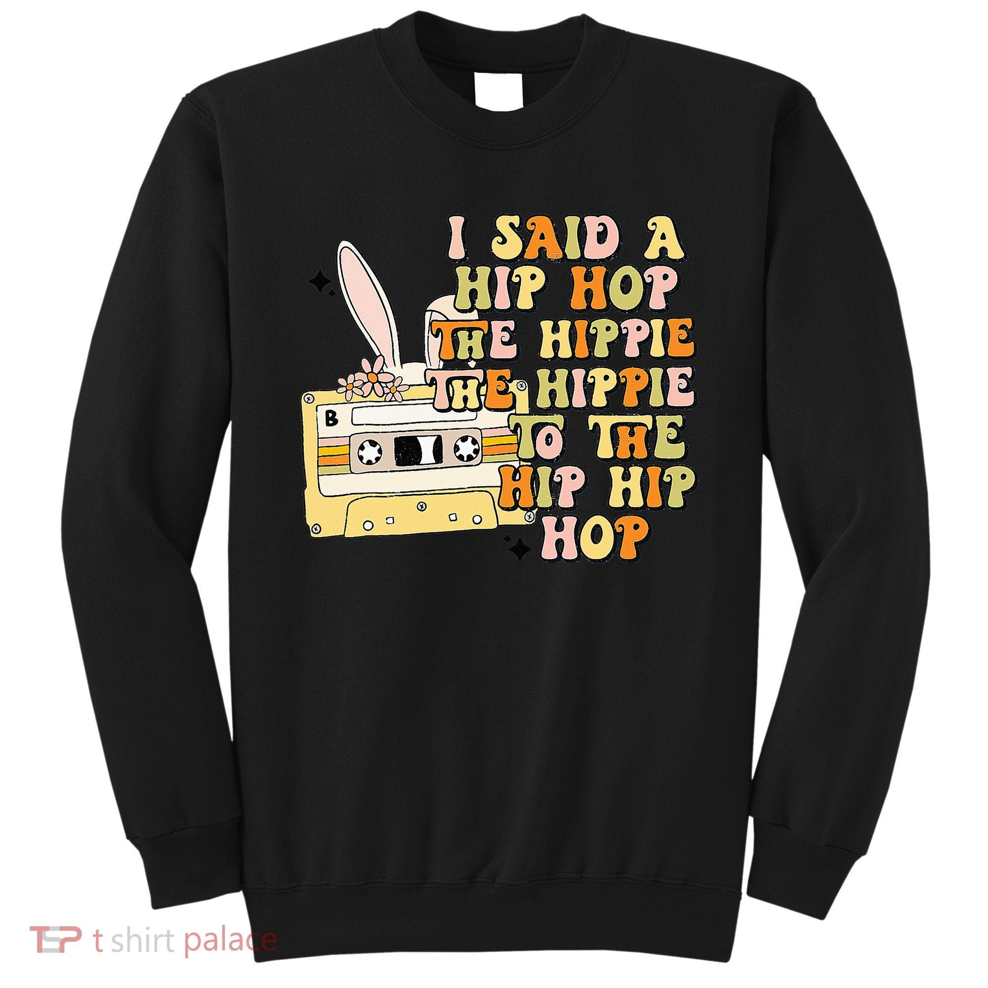 Happy Easter I Said A Hip Hop The Hippie Sweatshirt