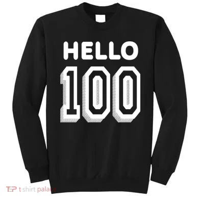 Hello 100 Funny 100th Birthday Sweatshirt