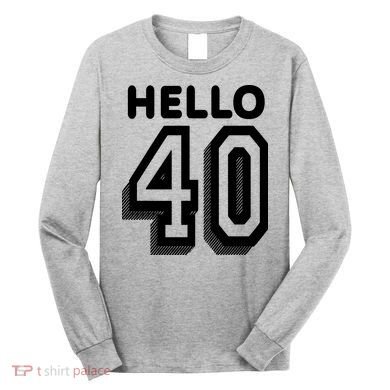 Hello 40 Funny 40th Birthday Long Sleeve Shirt
