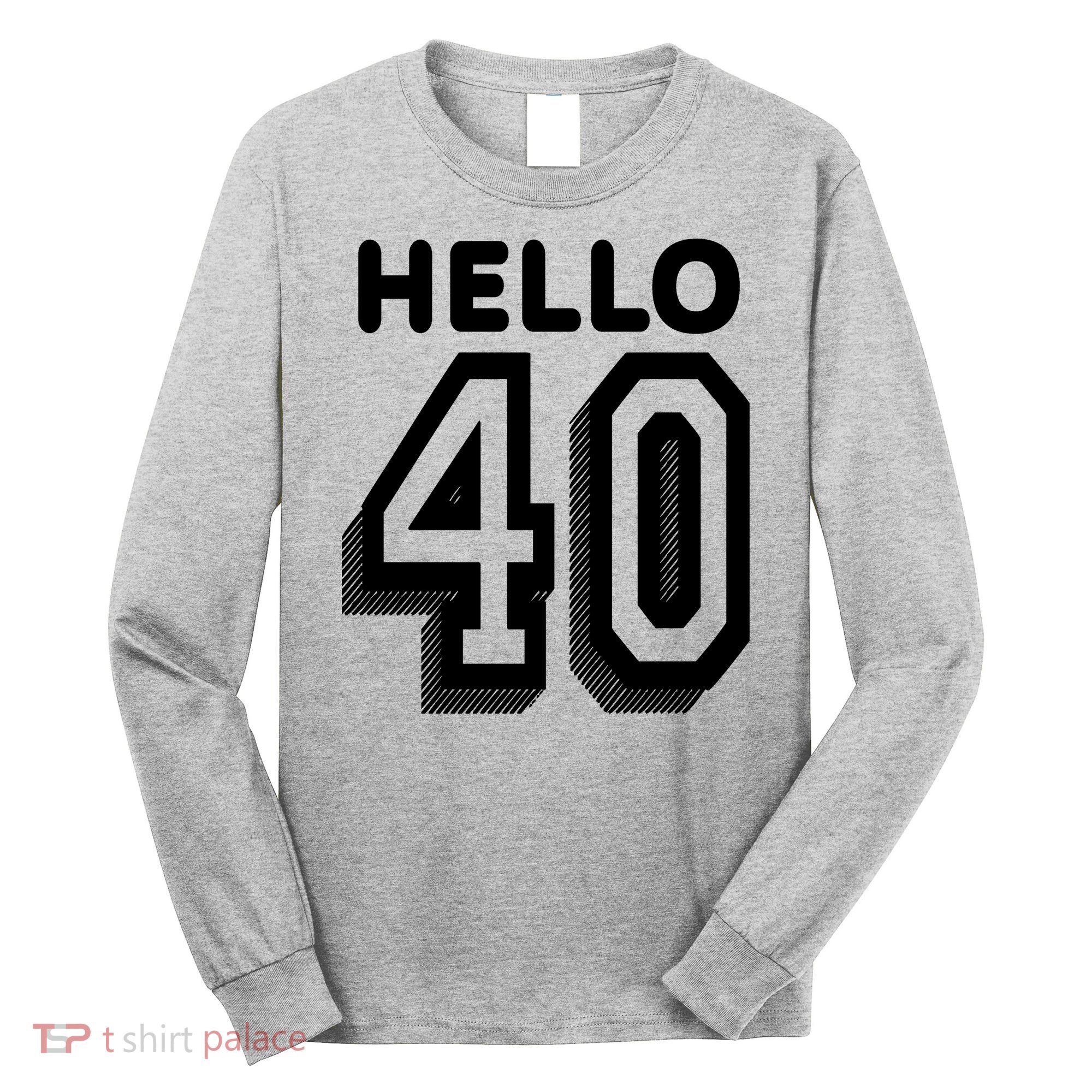 Hello 40 Funny 40th Birthday Long Sleeve Shirt