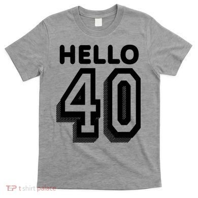 Hello 40 Funny 40th Birthday T-Shirt