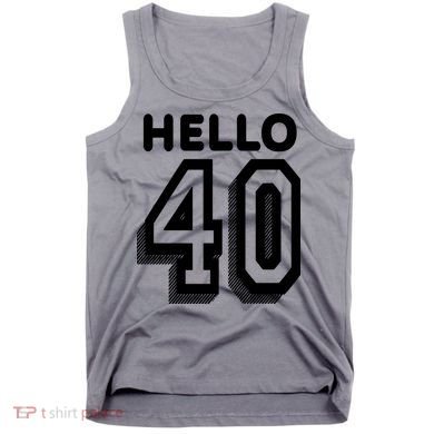 Hello 40 Funny 40th Birthday Tank Top