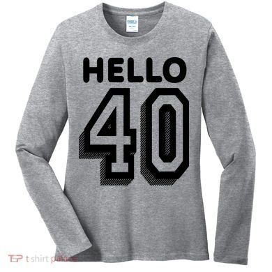 Hello 40 Funny 40th Birthday Women's Long Sleeve Shirt