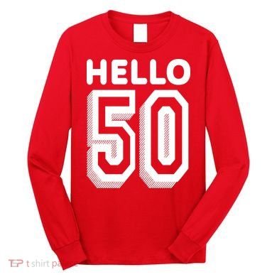 Hello 50 Funny 50th Birthday Long Sleeve Shirt