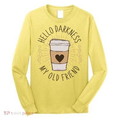 Hello Darkness My Old Friend Coffee Lover Long Sleeve Shirt