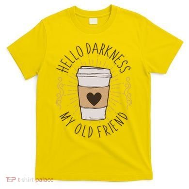 Hello Darkness My Old Friend Coffee Lover T-Shirt