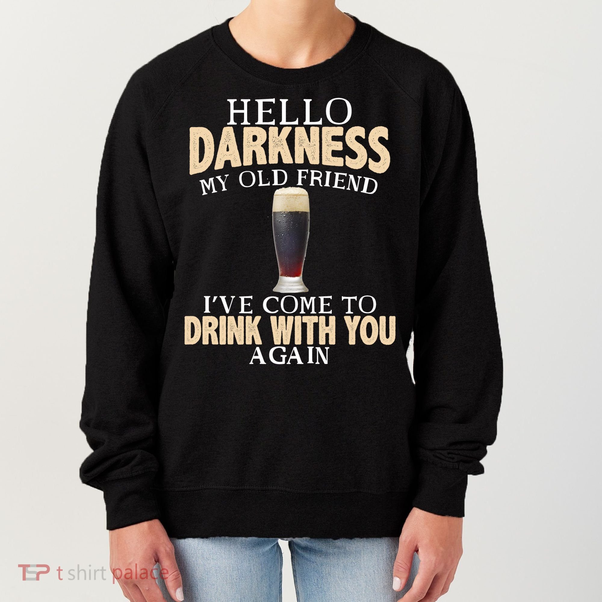 Hello Darkness my Old friend I've come to drink you again Women's Sweatshirt