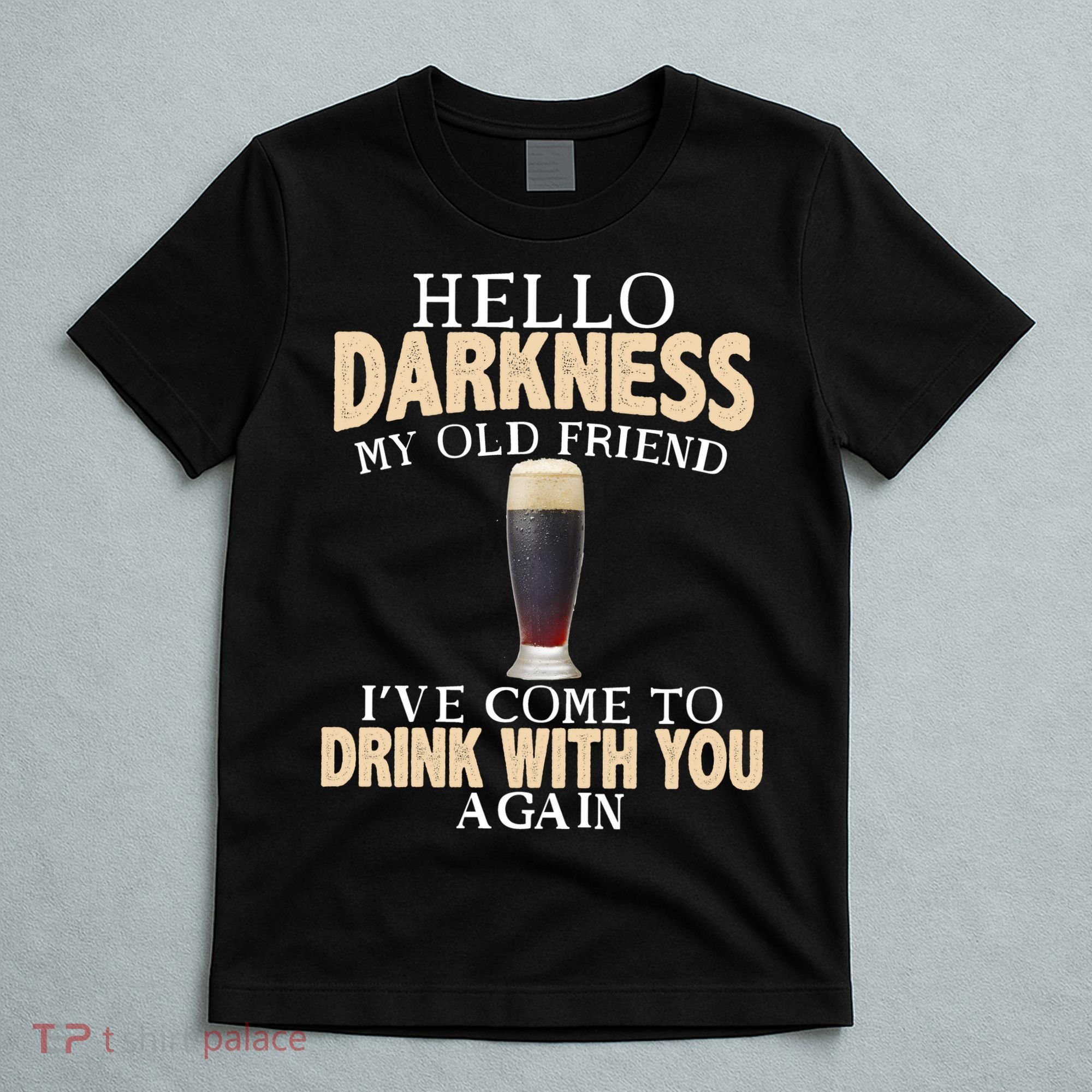 Hello Darkness my Old friend I've come to drink you again T-Shirt