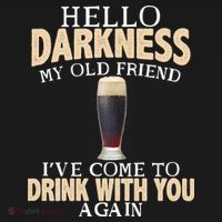 Hello Darkness my Old friend I've come to drink you again T-Shirt thumb 7
